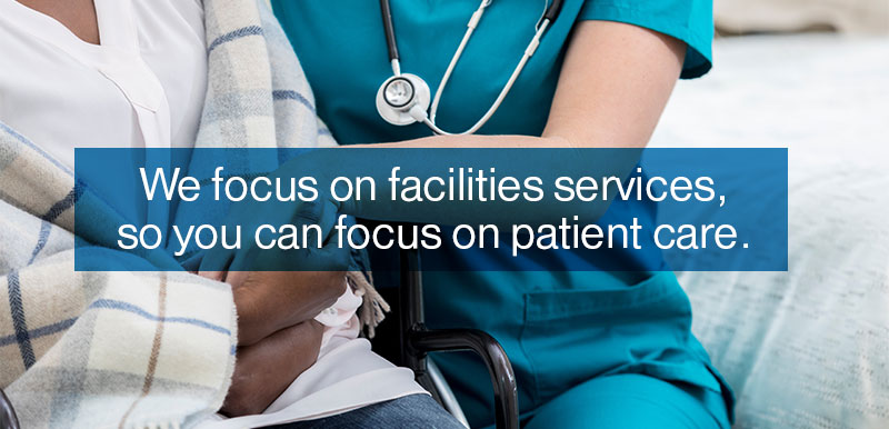 We focus on facilities services, so you can focus on patient care.