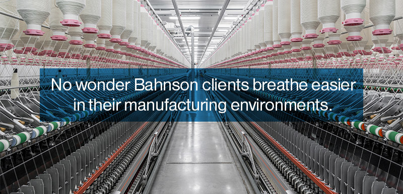 No wonder Bahnson clients breathe easier in their manufacturing environments.