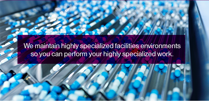 We maintain highly specialized facilities environments so you can perform your highly specialized work.
