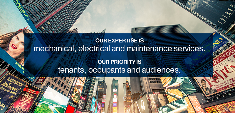 OUR EXPERTISE is mechanical, electrical and maintenance services. | OUR PRIORITY is tenants, occupants and audiences.