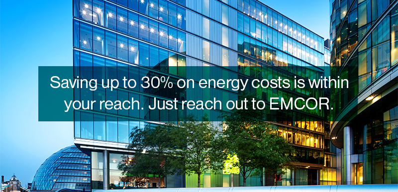 Saving up to 30% on energy costs is within your reach. Just reach out to EMCOR.