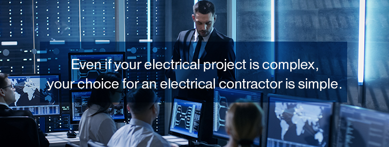 Even if your electrical project is complex, your choice for an electrical contractor is simple.