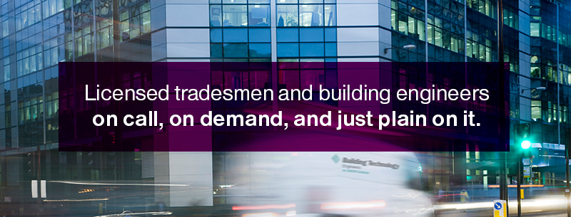 Licensed tradesmen and building engineers on call, on demand, and just plain on it.