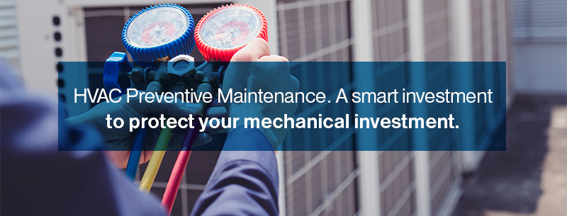 HVAC Preventive Maintenance. A smart investment to protect your mechanical investment.