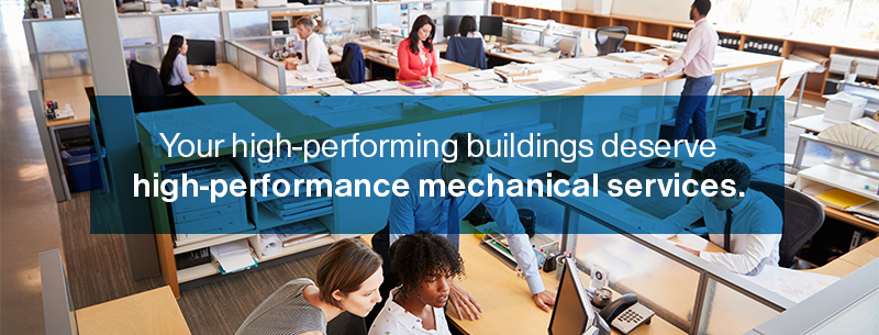 Your high-performing buildings deserve high-performance mechanical services.