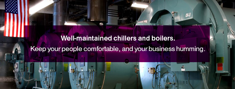 Well-maintained chillers and boilers. Keep your people comfortable, and your business humming.