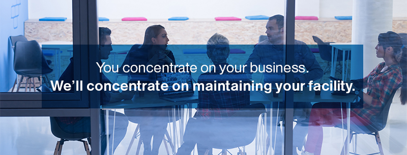 You concentrate on your business. We'll concentrate on maintaining your facility.