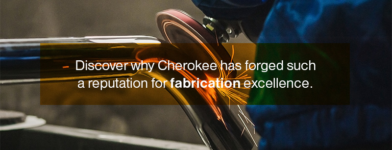 Discover why Cherokee has forged such a reputation for fabrication excellence.