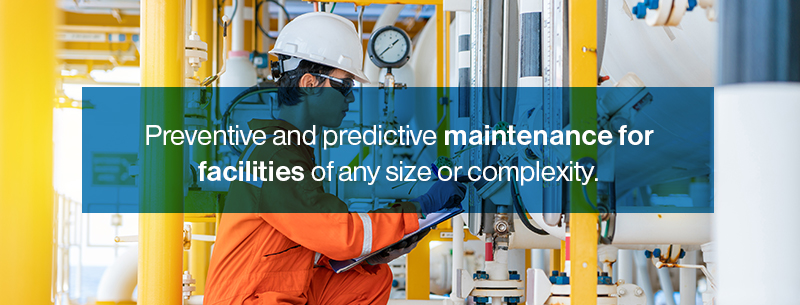 Preventive and predictive maintenance for facilities of any size or complexity.