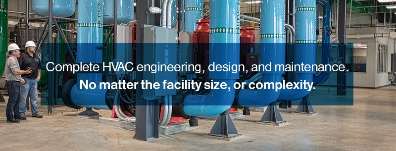 Complete HVAC engineering, design, and maintenance. No matter the facility size, or complexity.